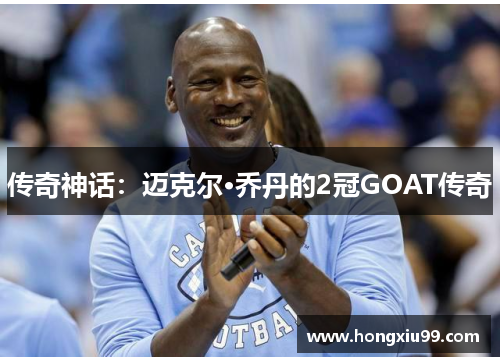 传奇神话：迈克尔·乔丹的2冠GOAT传奇